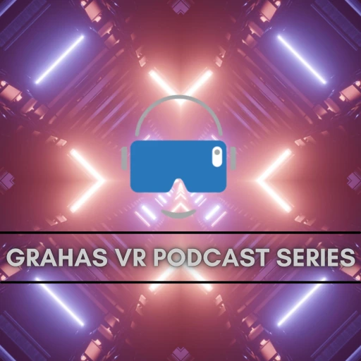 GRAHAs VR – Deep Dive into Virtual Reality & XR