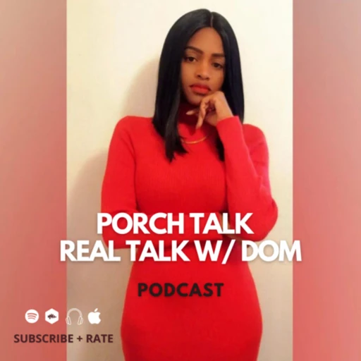 Porch Talk – Real Talk w/ Dom