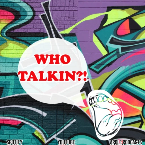 The “Who Talkin?!” Podcast