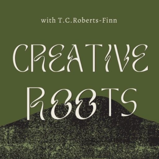 Creative Roots – with T. C. Roberts-Finn