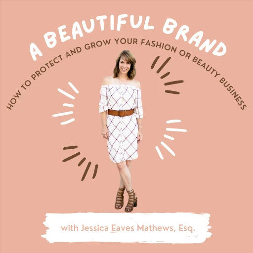 A Beautiful Brand: How to Protect & Grow Your Fashion or Beauty Business, with Jessica Eaves Mathews