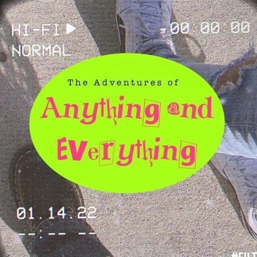 The Adventures of Anything and Everything