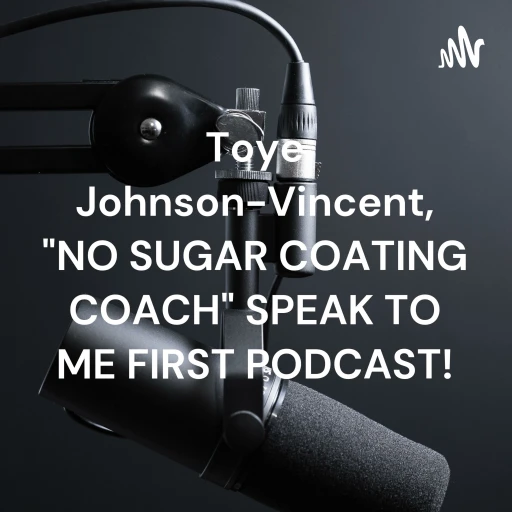 Toye Johnson-Vincent, “NO SUGAR COATING COACH” SPEAK TO ME FIRST PODCAST!