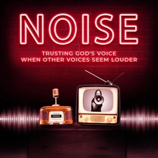 Noise: Trusting God’s Voice When Other Voices Seem Louder