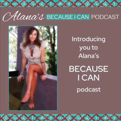 Alana’s Because I Can Podcast