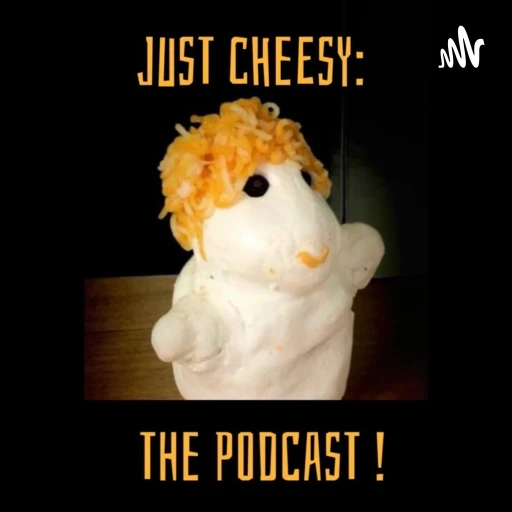 Just Cheesy: The Podcast!