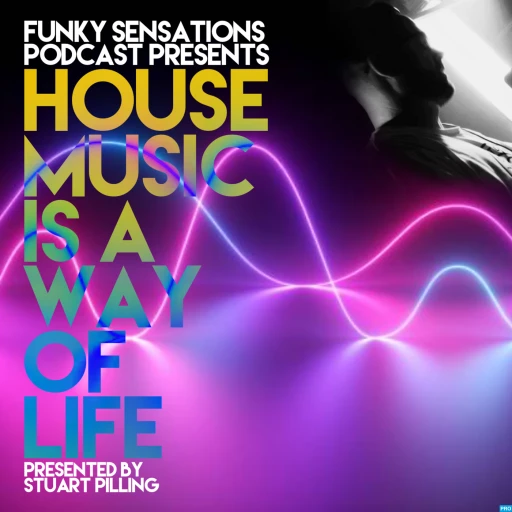 Funky Sensations Podcast Presents… House Music Is A Way Of Life