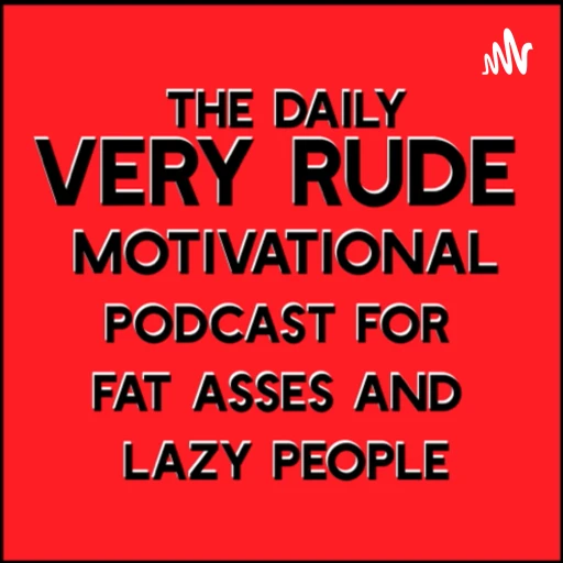 The Very Rude Podcast for Fat Asses and Lazy People