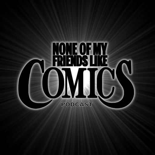 None Of My Friends Like Comics Podcast