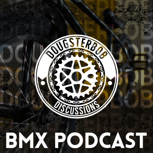 Dougsterbob Discussions – The Most Informative BMX Podcast