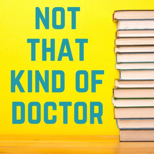 Not That Kind of Doctor: A Podcast About the PhD