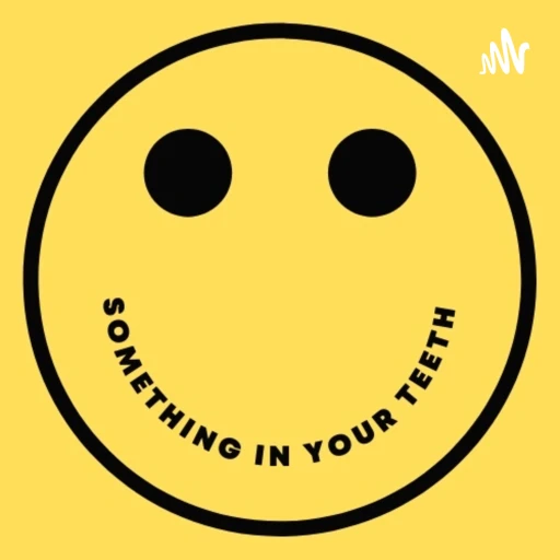 Something in your Teeth Podcast