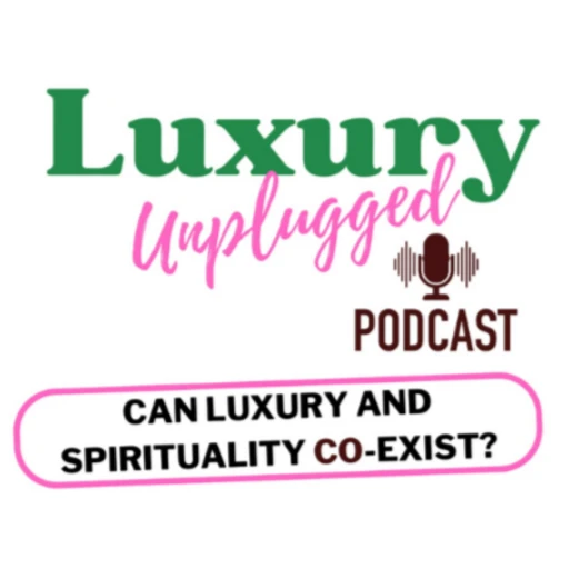 Luxury Unplugged Podcast where Luxury meets Spirituality