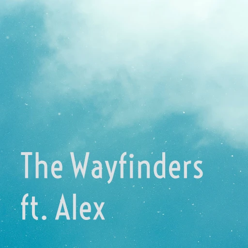 The Wayfinders| Life Stories, Real Thoughts, and Humanity Written and Performed by Alex