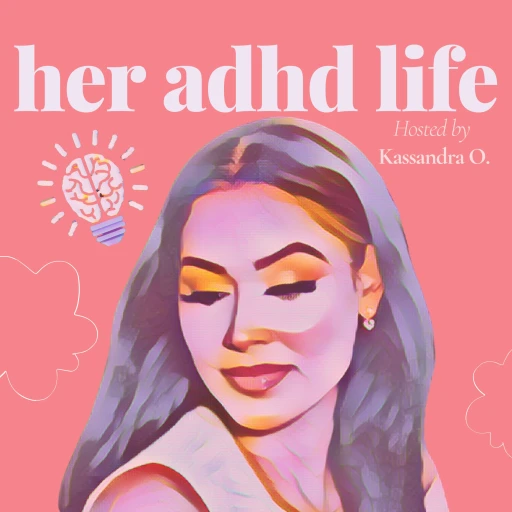 Her ADHD Life: The Podcast For Women Like Us