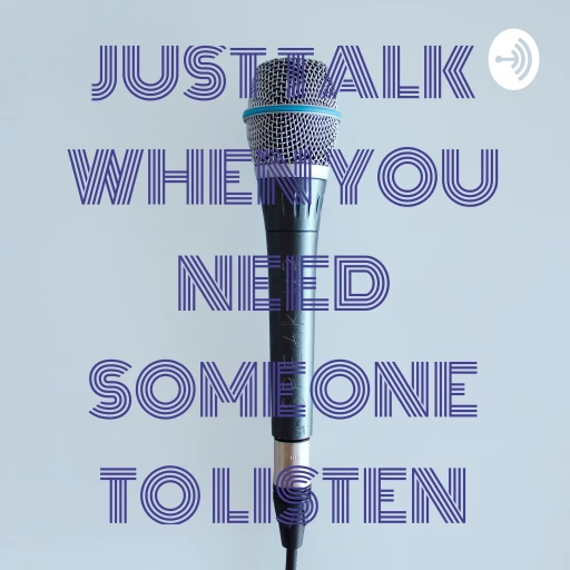 JUST TALK WHEN YOU NEED SOMEONE TO LISTEN