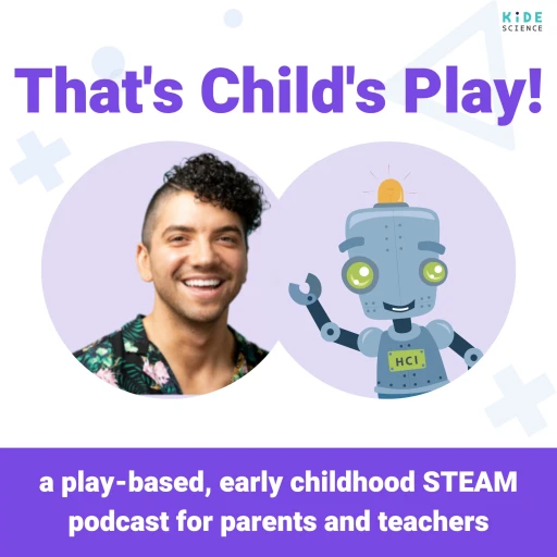 That’s Child’s Play! – Play-based, Early Childhood STEAM Podcast for Teachers and Parents