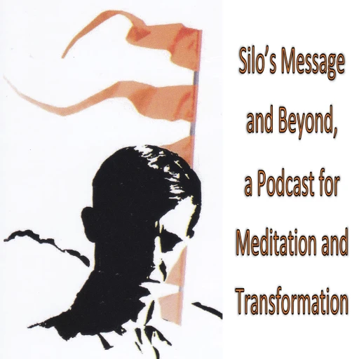 Silo’s Message and Beyond,        A Podcast for Meditation and Transformation