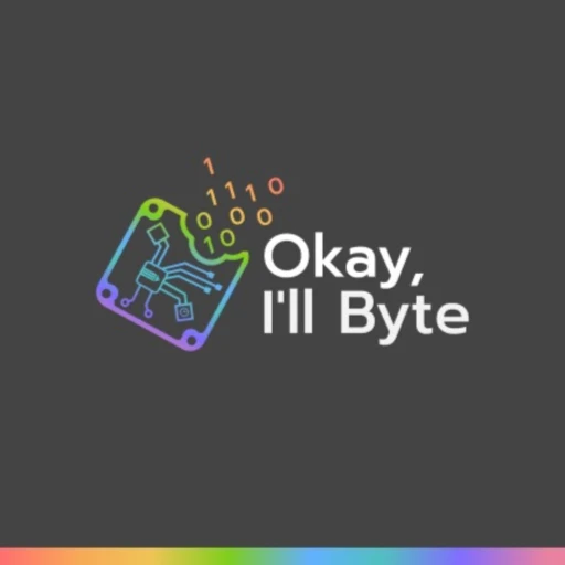 Okay, I’ll Byte