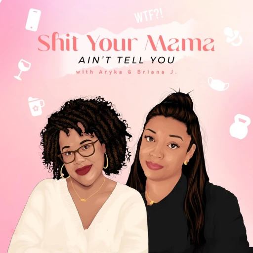 Shit Your Mama Ain’t Tell You with Aryka & Briana J