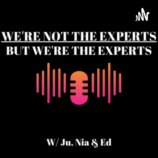 We’re Not The experts but We’re The Experts…. w/ Ju & Nia