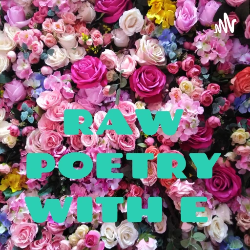 RAW POETRY WITH E ALSO WITH A TWIST OF REAL LIFE HEART POUR