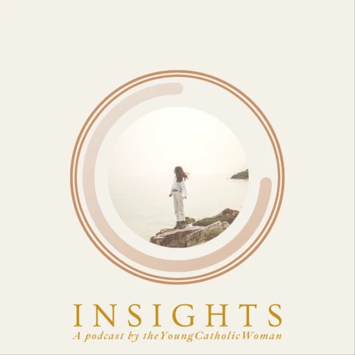 INSIGHTS: A Podcast by theYoungCatholicWoman