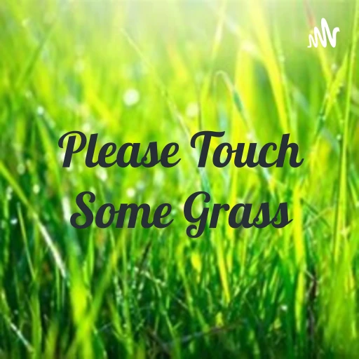 Please Touch Some Grass