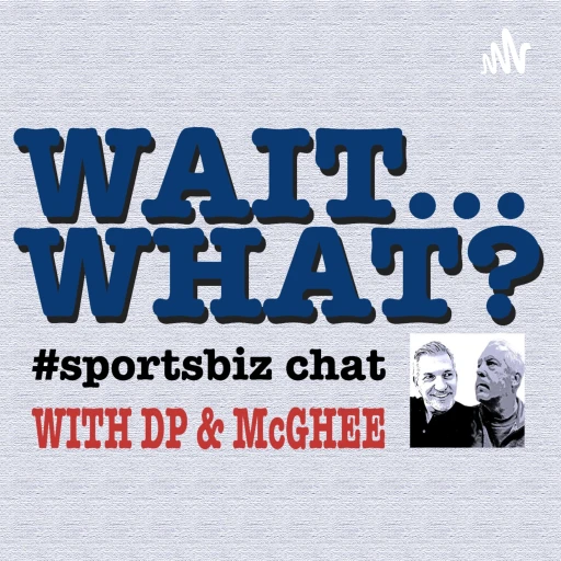 Wait…What? #sportsbiz chat with DP & McGhee