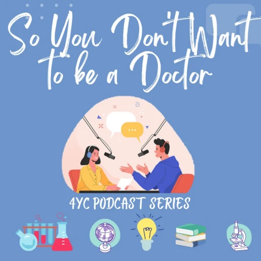 4YC Podcast Series: So You Don’t Want to be a Doctor