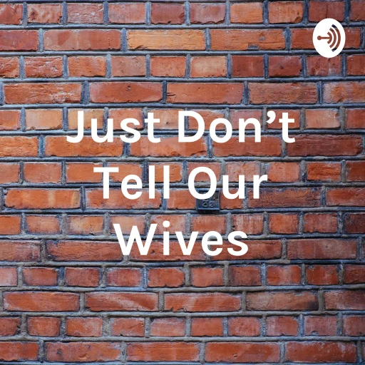 Just Don’t Tell Our Wives