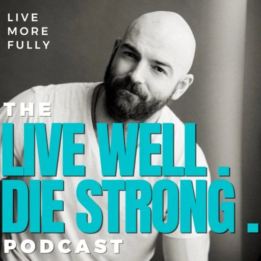 The “Live Well. Die Strong.” Podcast