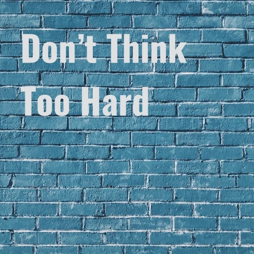 Don’t Think Too Hard