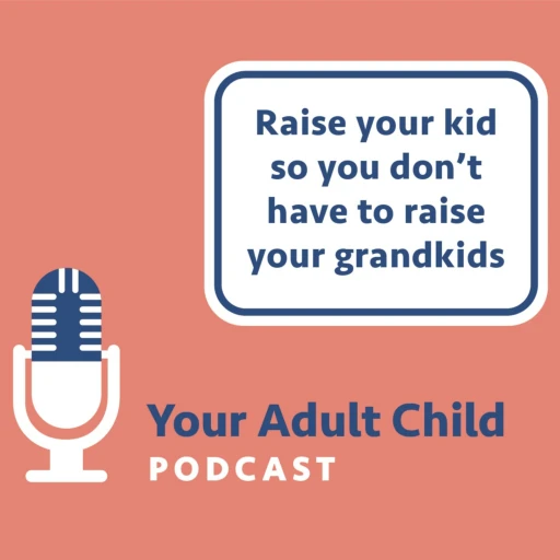 Your Adult Child: How to Raise Your Kids so You Don’t Have to Raise Your Grandkids