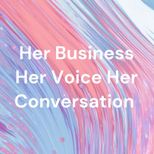 Her Business Her Voice Her Conversation