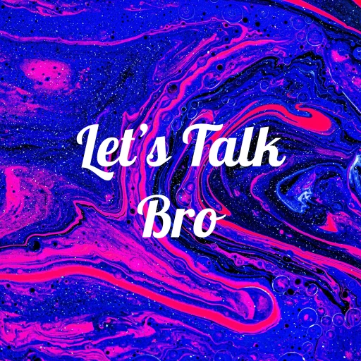 Let’s Talk Bro