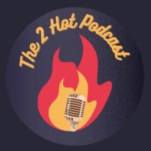 The 2 Hot Podcast