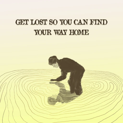 Get Lost So You Can Find Your Way Home