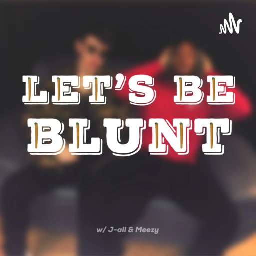 Let’s Be Blunt (w/ J-all & Meezy)