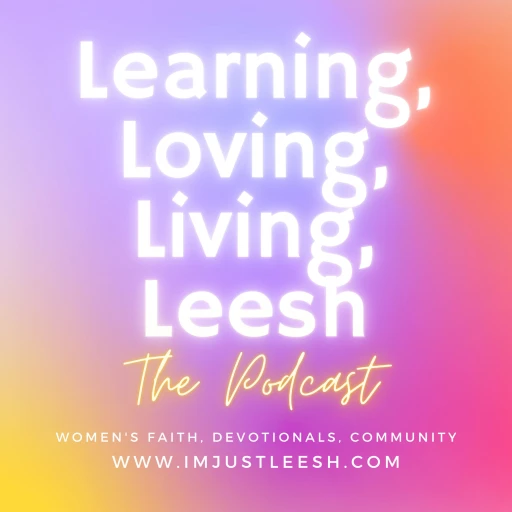 Learning, Loving, Living, Leesh: The Podcast