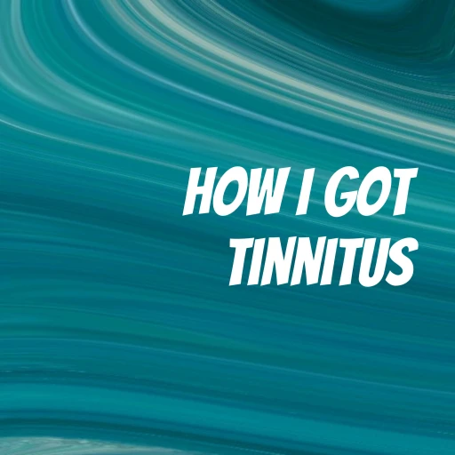 How I Got Tinnitus