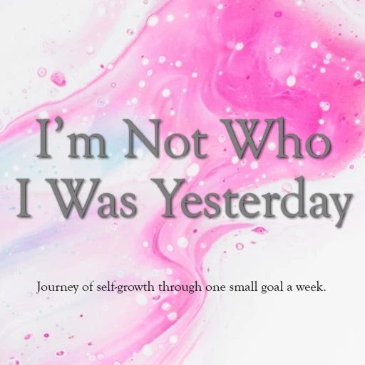 I’m not who I was yesterday