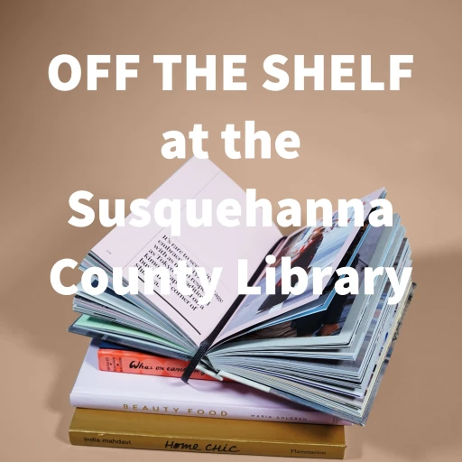 OFF THE SHELF at the Susquehanna County Library