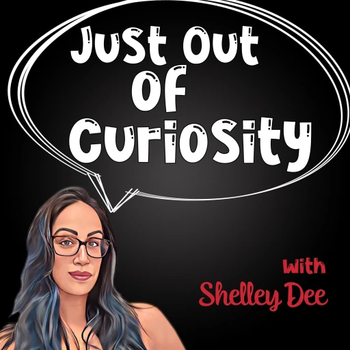 Just Out of Curiosity with Shelley Dee