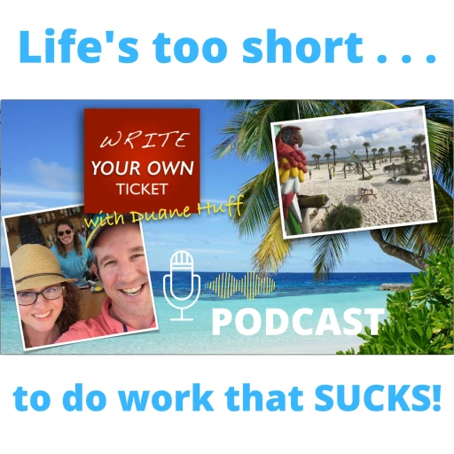 The “Write Your Own Ticket” Podcast – Because Life’s Too Short to Do Work That Sucks!