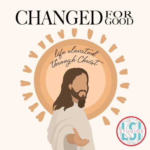 Changed for Good: Life Elevated through Christ