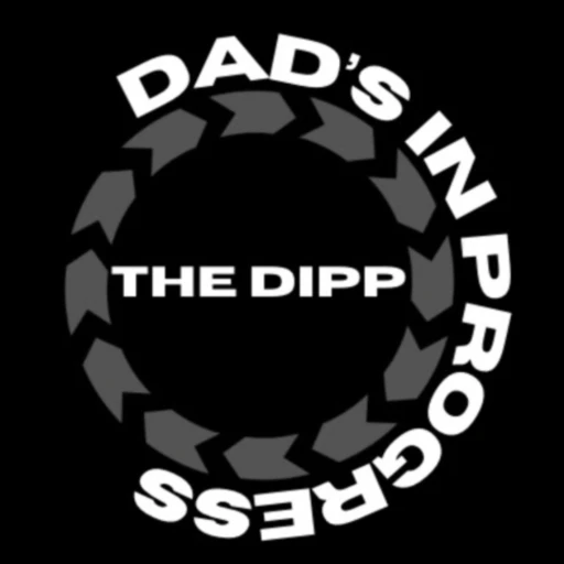 Dad’s In Progress Podcast (The D.I.P.P.)