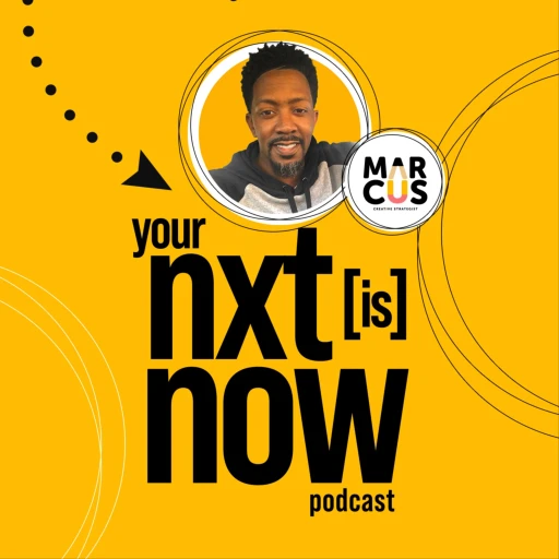 Your Nxt is Now with Marcus the Creative Strategist