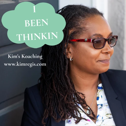 I Been Thinkin | Kim’s Koaching from kimregis.com