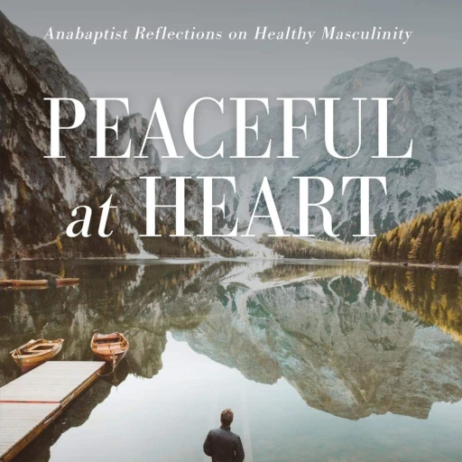 Peaceful at Heart Audiobook – Anabaptist Reflections on Healthy Masculinity